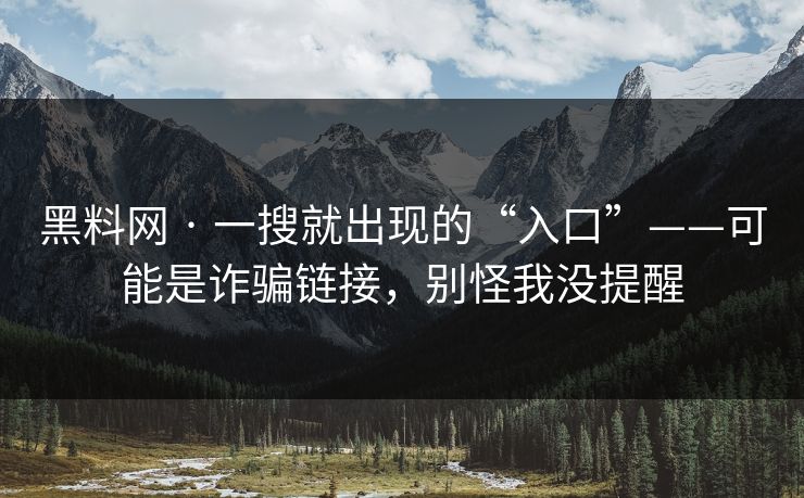 黑料网 · 一搜就出现的“入口”——可能是诈骗链接，别怪我没提醒